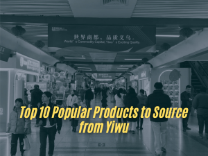 BLOG 7 Top 10 Popular Products to Source from Yiwu