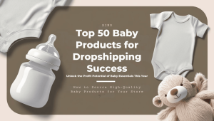 BLOG 11 Top 50 Baby Products for Dropshipping Success Dropshipping for Profit
