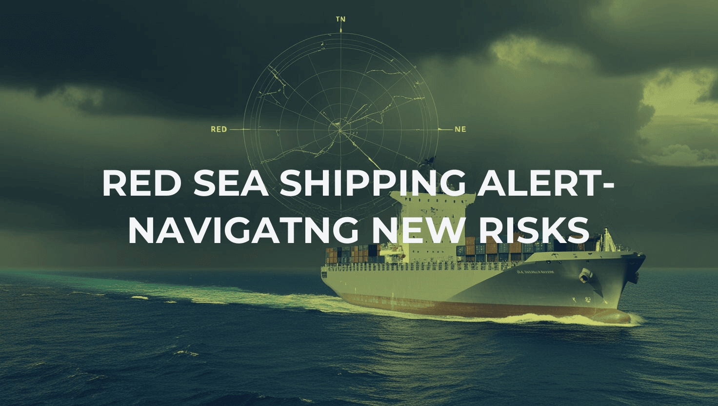 RED SEA SHIPPING ALERT- NAVIGATNG NEW RISKS