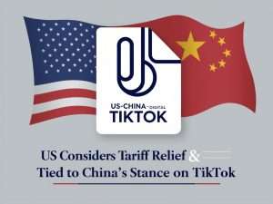 BLOG 7 US Considers Tariff Relief Tied to China’s Stance on TikTok